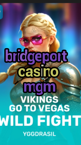 bridgeport casino mgm-fqqjrm9vrme7zzjgfjql.com
